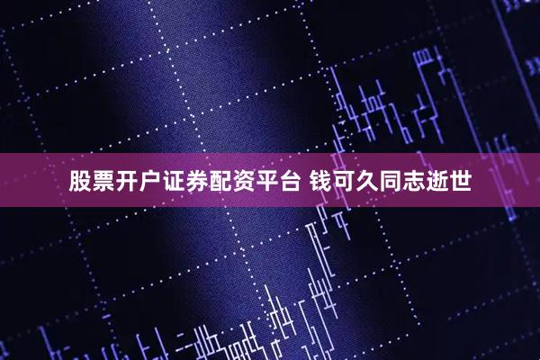 股票开户证券配资平台 钱可久同志逝世